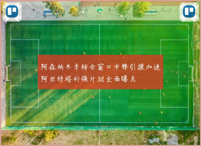 阿森纳冬季转会窗口中锋引援加速阿尔特塔补强计划全面曝光